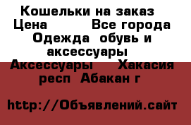 Кошельки на заказ › Цена ­ 800 - Все города Одежда, обувь и аксессуары » Аксессуары   . Хакасия респ.,Абакан г.